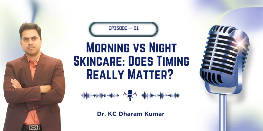 Podcast 1: Morning vs Night Skincare: Does Timing Really Matter? | Dr. KC Dharam Kumar | Skin O Hair
