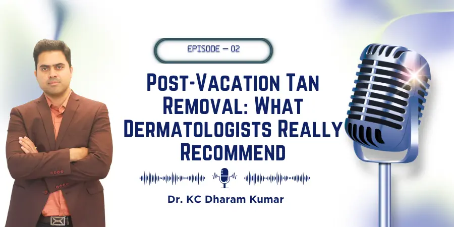 Podcast 2: Post-Vacation Tan Removal: What Dermatologists Really Recommend | Dermatologist Near Me in BTM Layout